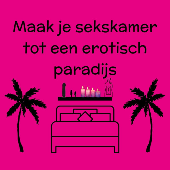 Maak je sekskamer tot een erotisch paradijs