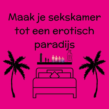Maak je sekskamer tot een erotisch paradijs